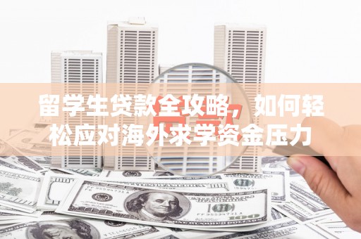 汐止留学生贷款全攻略，如何轻松应对海外求学资金压力