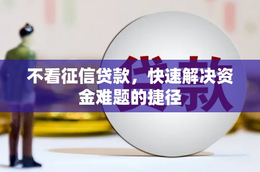 汐止不看征信贷款，快速解决资金难题的捷径
