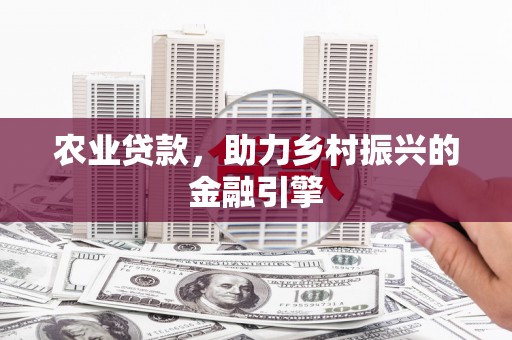 汐止农业贷款，助力乡村振兴的金融引擎