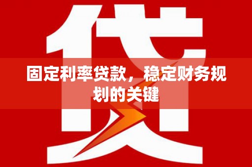 汐止固定利率贷款，稳定财务规划的关键