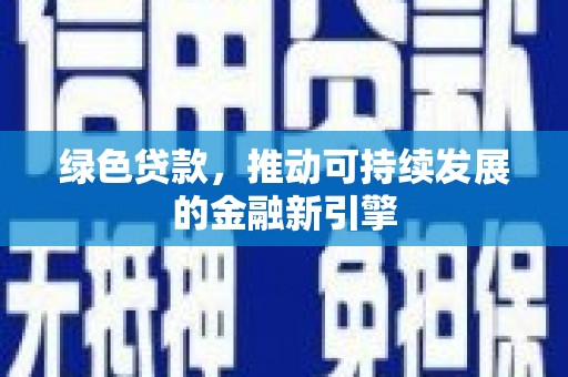 汐止绿色贷款，推动可持续发展的金融新引擎