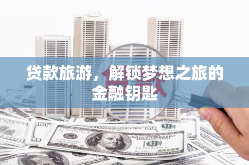 汐止贷款旅游，解锁梦想之旅的金融钥匙