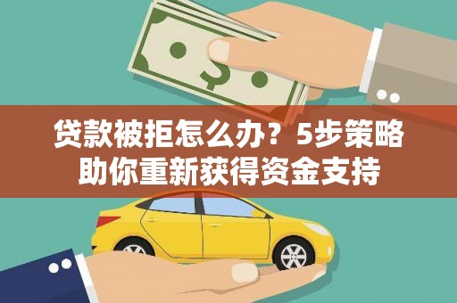 汐止贷款被拒怎么办？5步策略助你重新获得资金支持