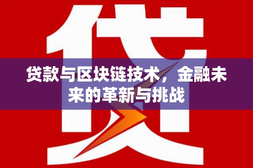 汐止贷款与区块链技术，金融未来的革新与挑战