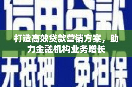 汐止打造高效贷款营销方案，助力金融机构业务增长