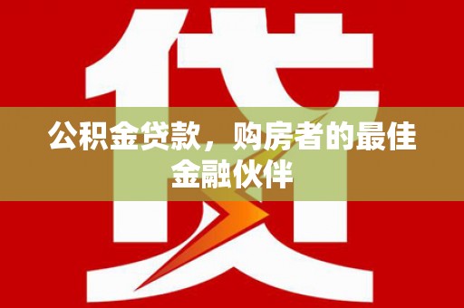 汐止公积金贷款，购房者的最佳金融伙伴