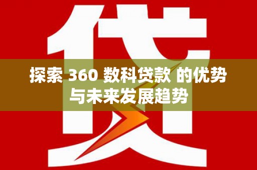 汐止探索 360 数科贷款 的优势与未来发展趋势
