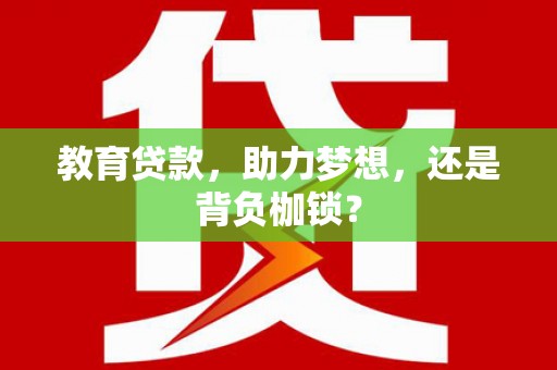 汐止教育贷款，助力梦想，还是背负枷锁？