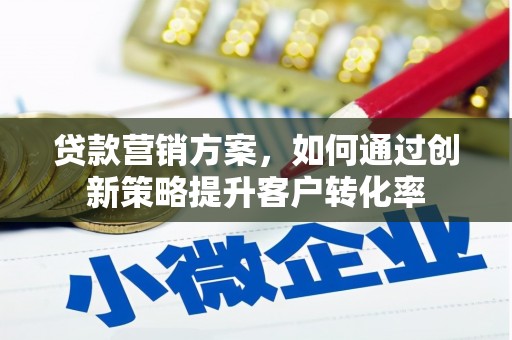 汐止贷款营销方案，如何通过创新策略提升客户转化率