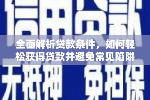 汐止全面解析贷款条件，如何轻松获得贷款并避免常见陷阱