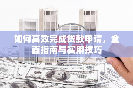 汐止如何高效完成贷款申请，全面指南与实用技巧