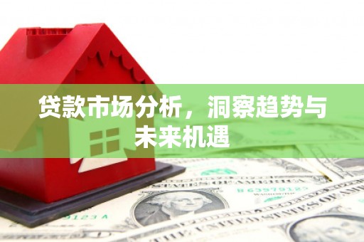 汐止贷款市场分析，洞察趋势与未来机遇