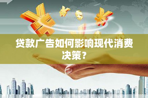 汐止贷款广告如何影响现代消费决策？