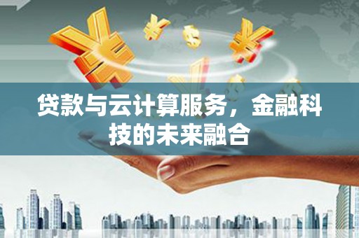 汐止贷款与云计算服务，金融科技的未来融合