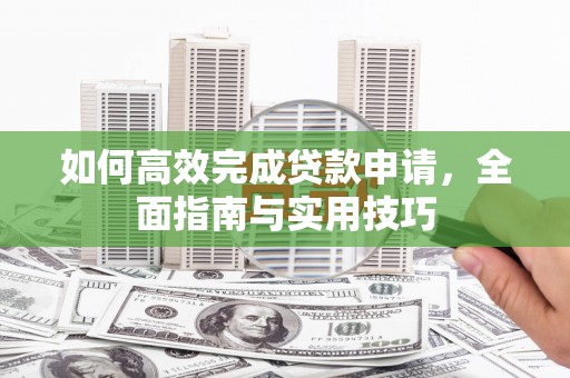 汐止如何高效完成贷款申请，全面指南与实用技巧
