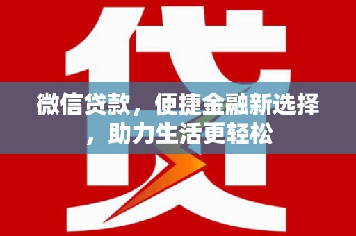 汐止微信贷款，便捷金融新选择，助力生活更轻松