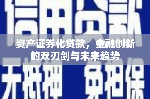 汐止资产证券化贷款，金融创新的双刃剑与未来趋势
