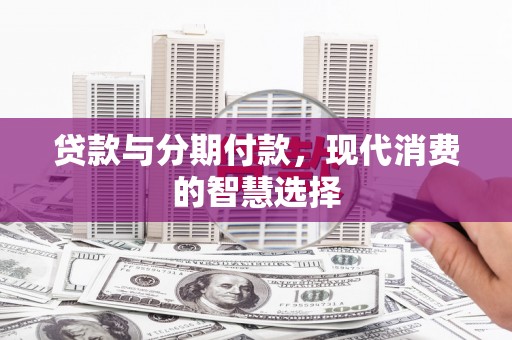 汐止贷款与分期付款，现代消费的智慧选择