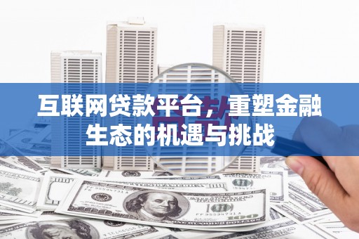 汐止互联网贷款平台，重塑金融生态的机遇与挑战