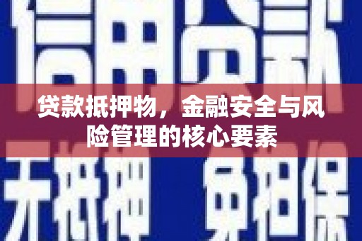 汐止贷款抵押物，金融安全与风险管理的核心要素