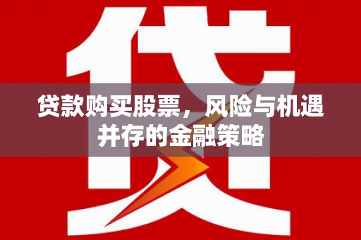 汐止贷款购买股票，风险与机遇并存的金融策略