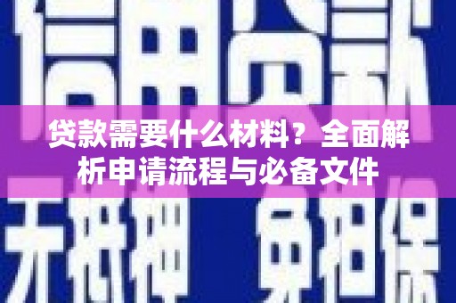 汐止贷款需要什么材料？全面解析申请流程与必备文件