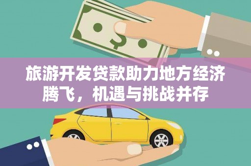 汐止旅游开发贷款助力地方经济腾飞，机遇与挑战并存