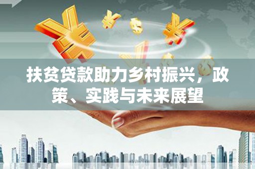 汐止扶贫贷款助力乡村振兴，政策、实践与未来展望