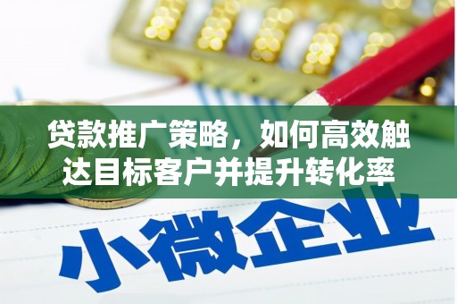 汐止贷款推广策略，如何高效触达目标客户并提升转化率