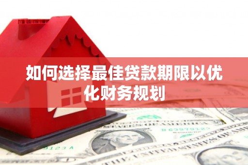 汐止如何选择最佳贷款期限以优化财务规划