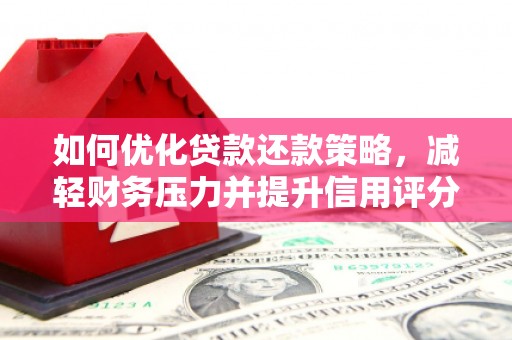 汐止如何优化贷款还款策略，减轻财务压力并提升信用评分