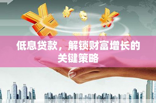 汐止低息贷款，解锁财富增长的关键策略