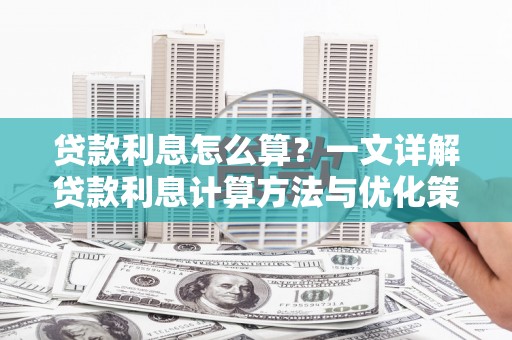 汐止贷款利息怎么算？一文详解贷款利息计算方法与优化策略