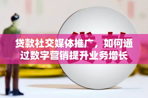 汐止贷款社交媒体推广，如何通过数字营销提升业务增长