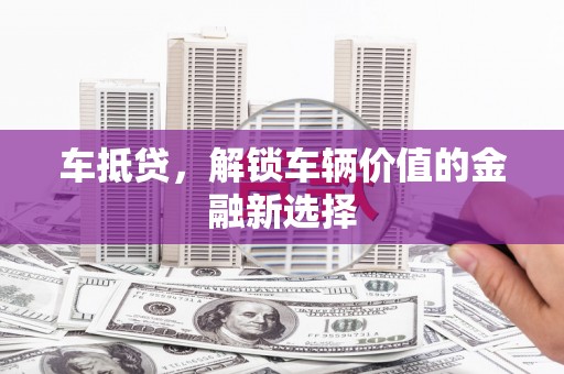 汐止车抵贷，解锁车辆价值的金融新选择