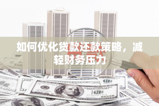 汐止如何优化贷款还款策略，减轻财务压力