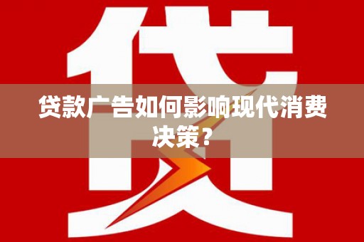 汐止贷款广告如何影响现代消费决策？