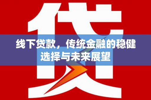 汐止线下贷款，传统金融的稳健选择与未来展望
