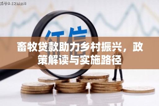 汐止畜牧贷款助力乡村振兴，政策解读与实施路径