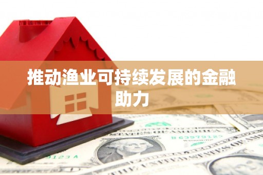 汐止推动渔业可持续发展的金融助力
