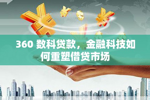 汐止360 数科贷款，金融科技如何重塑借贷市场