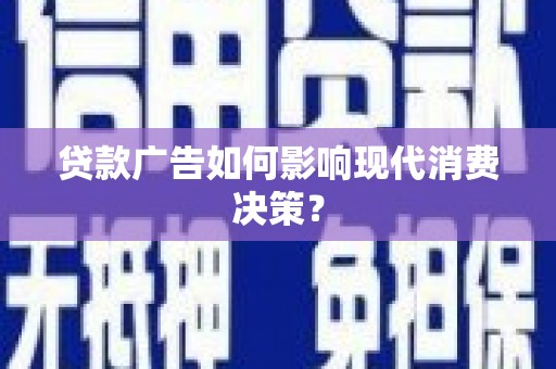 汐止贷款广告如何影响现代消费决策？