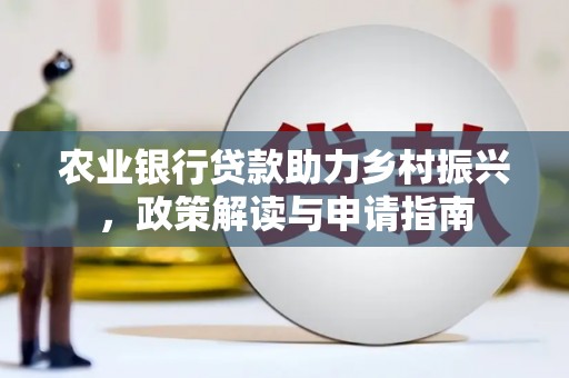 汐止农业银行贷款助力乡村振兴，政策解读与申请指南