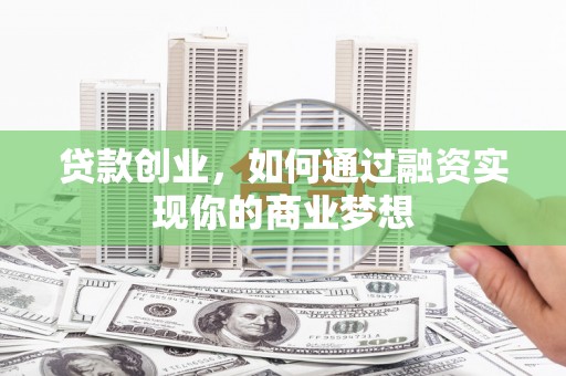 汐止贷款创业，如何通过融资实现你的商业梦想