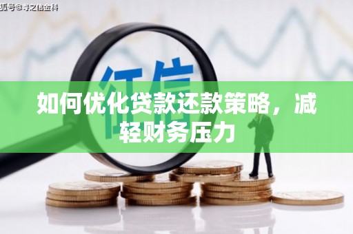 汐止如何优化贷款还款策略，减轻财务压力