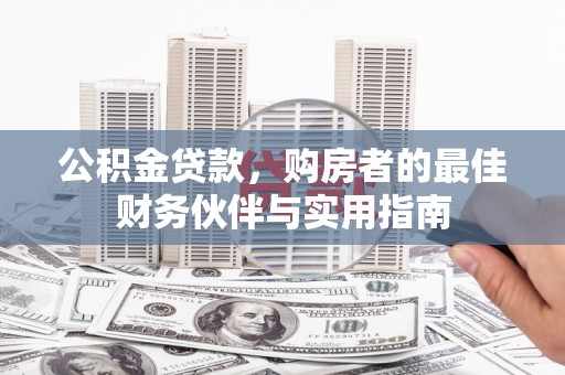 汐止公积金贷款，购房者的最佳财务伙伴与实用指南