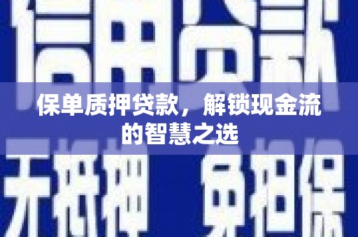 汐止保单质押贷款，解锁现金流的智慧之选