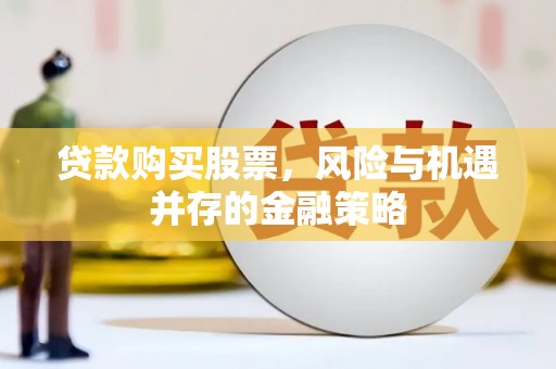 汐止贷款购买股票，风险与机遇并存的金融策略