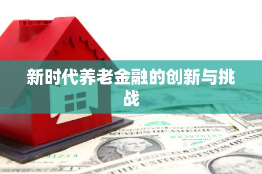 汐止新时代养老金融的创新与挑战