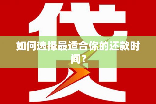 汐止如何选择最适合你的还款时间？